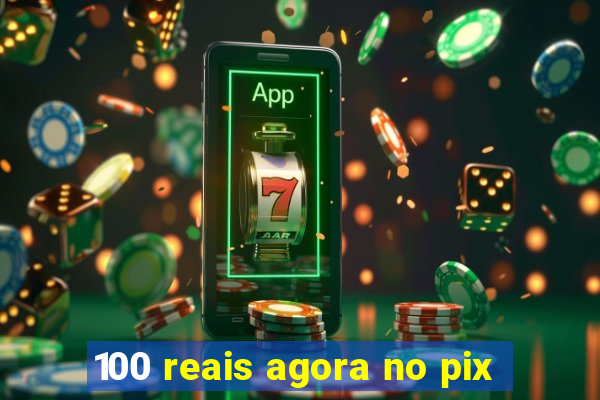 100 reais agora no pix